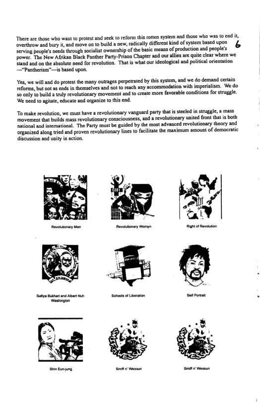 There ar thosc who waat (0 protst and seek o reform hs roten system and hose who was 10 ad i overhrow and by i, and move on 10 buikd 3 new, radically differat Kind o sysem based upon £ Serving peoples eeds through socilist ownership ofth basic means of roduciion and peoples powes. The New Afikan Black Panther Paty-Prson Chaptcr and our alis re quite clear where we Sand aod o0 the absohte need for revolution. That is what ouridological and politcal orientaiion  Yes, we will ad do prtes the many outrages perptrated by his system, and we do demand cerain {eforms, but ot a5 ends n themselves and not o each any accommodation with mperialism. We do <o iy to build atrly revoluionsry movemeat and o creaie more avorable condiions o struggle. e need 10 agiae,educate aad rganize (o this end.  To make revolston, we musthave a revolutonary vanguard party tha s secld i sruggle, a mass movemeat tht builds mass revolutonary consciousoess, aod a revolutonary uaited fron that is both i and niemationl. The Party ous be guided by the most advavced revolutonary thary nd organized alon tried nd proven revolutionary lines to faciliae the maximum amount of democratic: discussion aoduaity in action.  